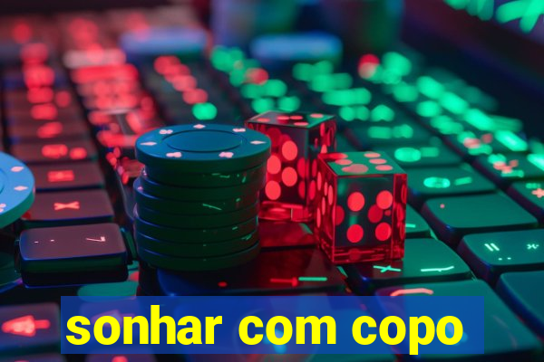 sonhar com copo